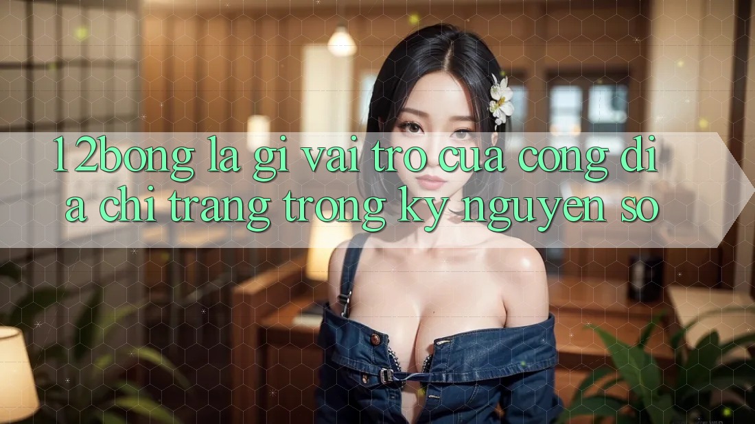 1. 2bong Là Gì? Vai Trò Của Cổng Địa chỉ trang Trong Kỷ Nguyên Số 1. 2bong Là Gì? Vai Trò Của Cổng Địa chỉ trang Trong Kỷ Nguyên Số