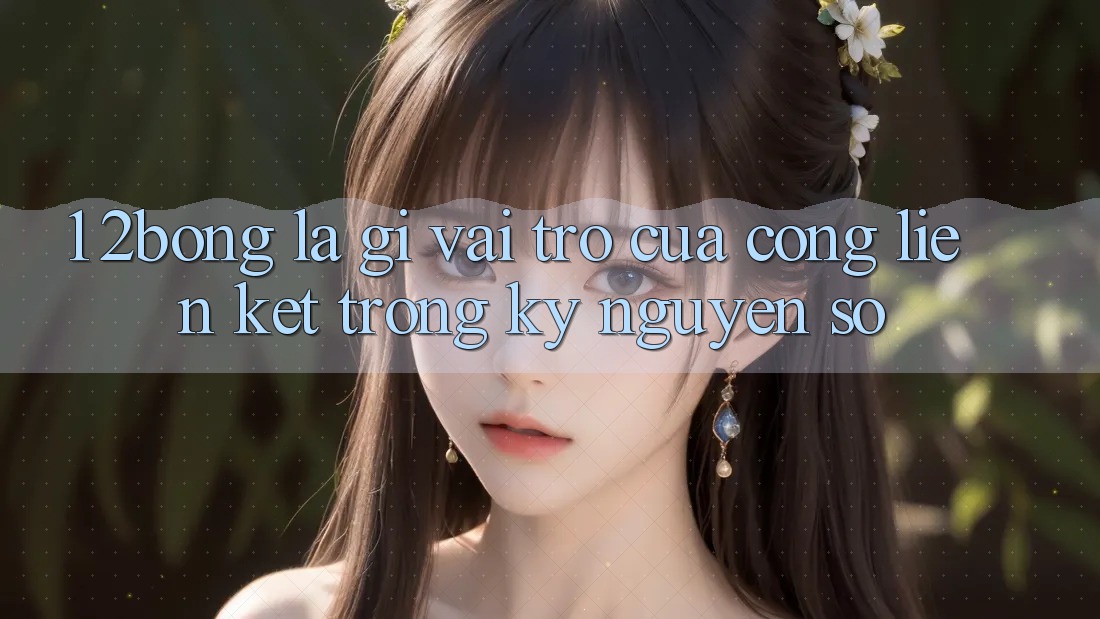 1. 2bong Là Gì? Vai Trò Của Cổng Liên Kết Trong Kỷ Nguyên Số 1. 2bong Là Gì? Vai Trò Của Cổng Liên Kết Trong Kỷ Nguyên Số