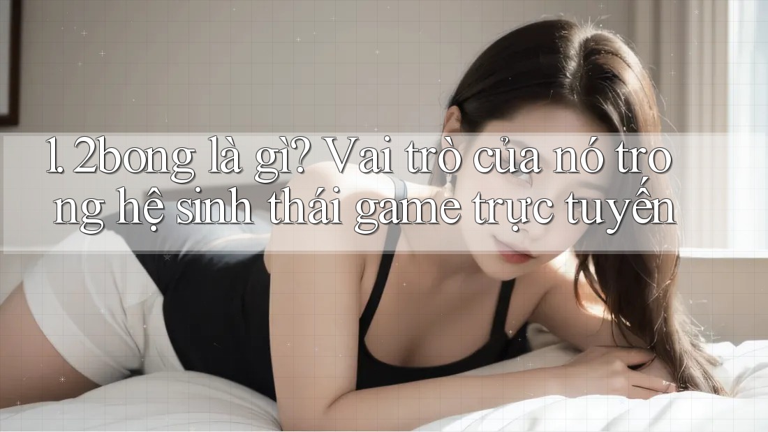 1. 2bong là gì? Vai trò của nó trong hệ sinh thái game trực tuyến