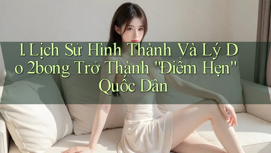 1. Lịch Sử Hình Thành Và Lý Do 2bong Trở Thành “Điểm Hẹn” Quốc Dân