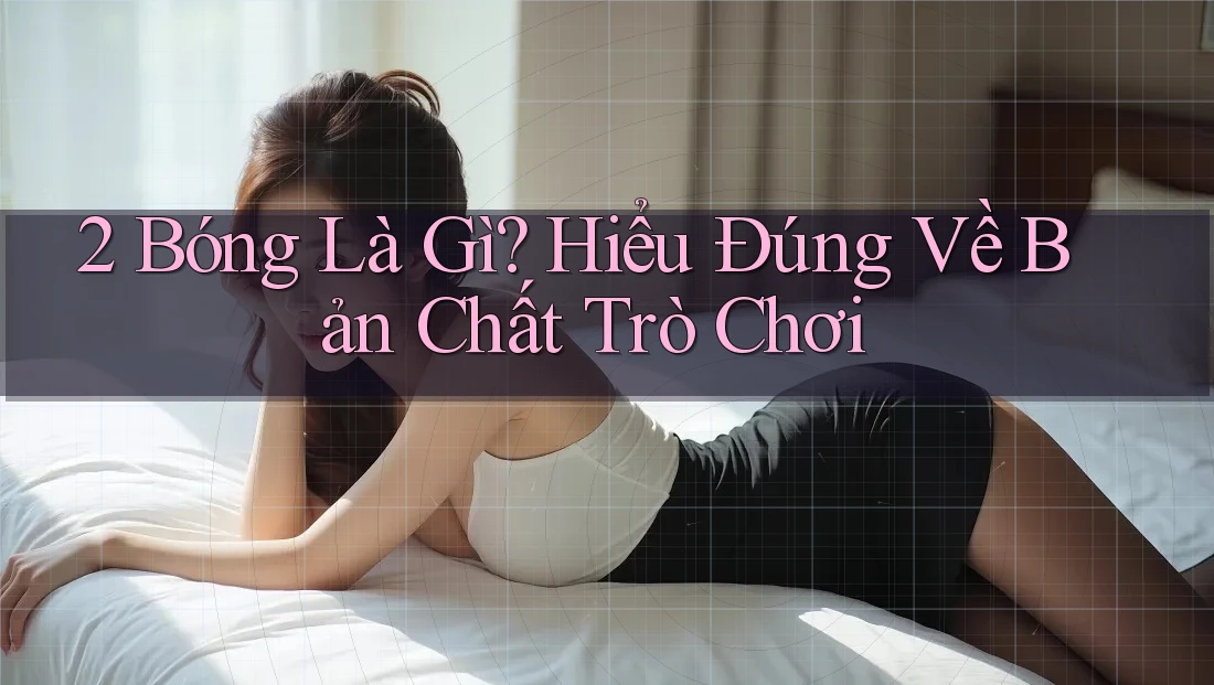 2 Bóng Là Gì? Hiểu Đúng Về Bản Chất Trò Chơi