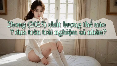 2bong (2025) chất lượng thế nào dựa trên trải nghiệm cá nhân