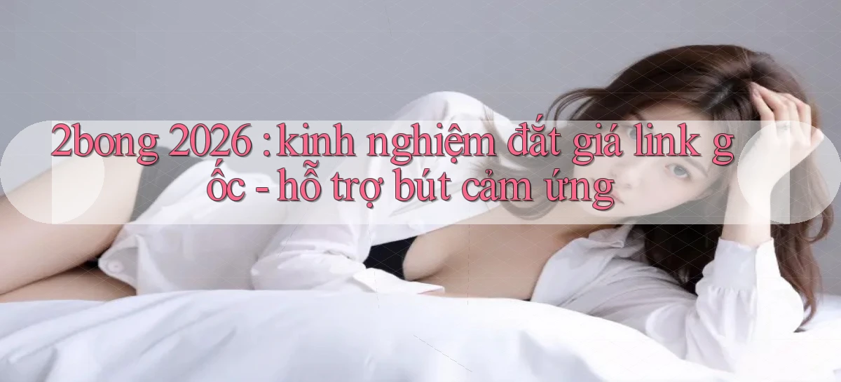 2bong 2026 kinh nghiệm đắt giá link gốc   hỗ trợ bút cảm ứng