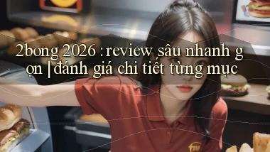 2bong 2026 review sâu nhanh gọn đánh giá chi tiết từng mục
