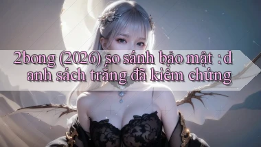 2bong (2026) so sánh bảo mật danh sách trắng đã kiểm chứng