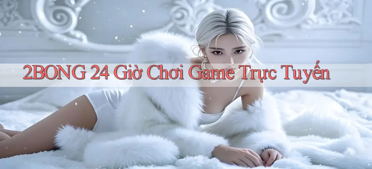 2bong 24 giờ chơi game trực tuyến