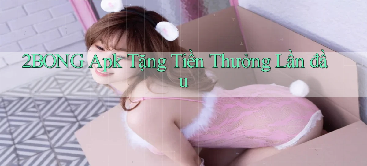 2bong  apk tặng tiền thưởng lần đầu