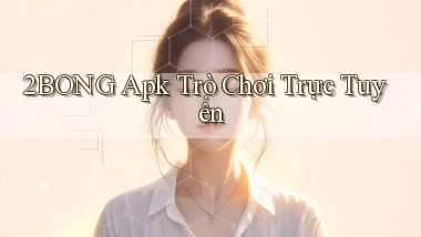 2bong apk trò chơi trực tuyến