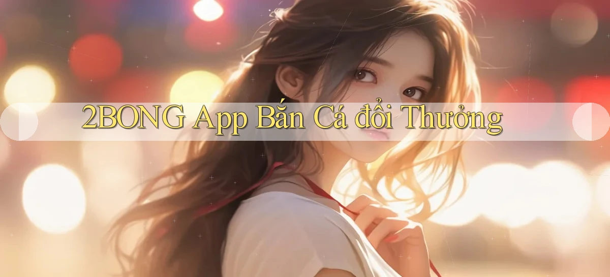 2bong app bắn cá đổi thưởng