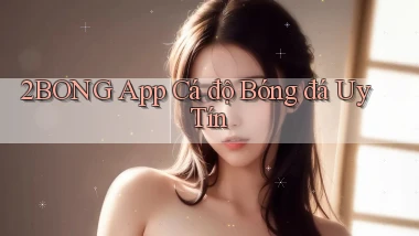 2bong app cá độ bóng đá uy tín