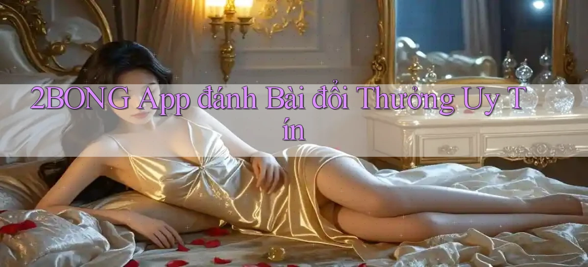 2bong app đánh bài đổi thưởng uy tín