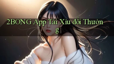 2bong app tài xỉu đổi thưởng