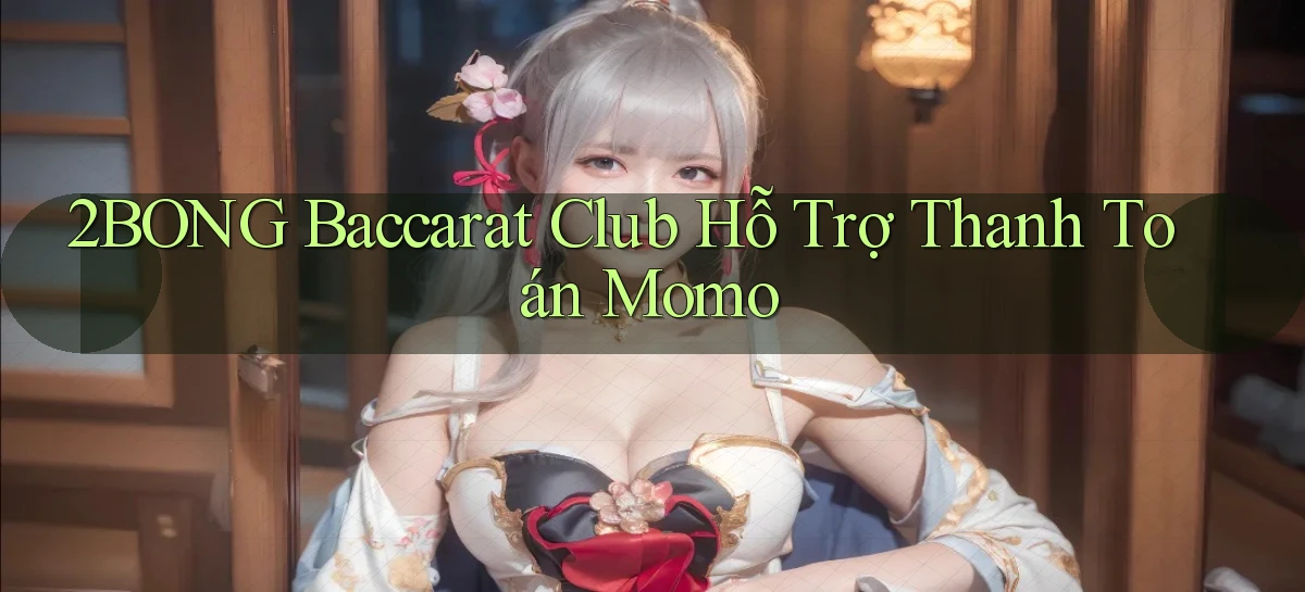 2bong  baccarat club hỗ trợ thanh toán momo