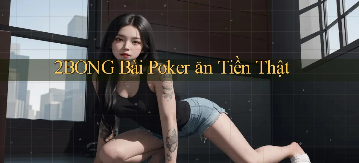 2bong bài poker ăn tiền thật