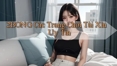 2bong  các trang chơi tài xỉu uy tín