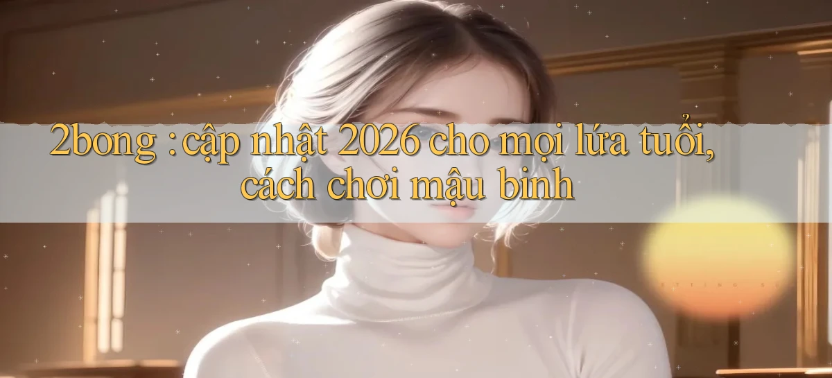 2bong cập nhật 2026 cho mọi lứa tuổi, cách chơi mậu binh