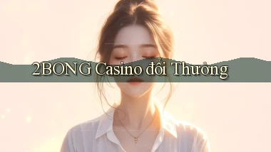 2bong casino đổi thưởng