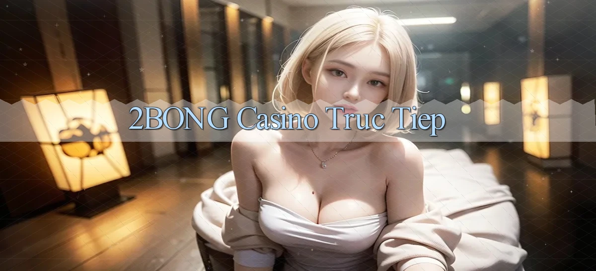 2bong casino truc tiep