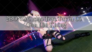 2bong casino trực tuyến có gian lận không
