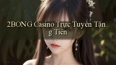 2bong casino trực tuyến tặng tiền