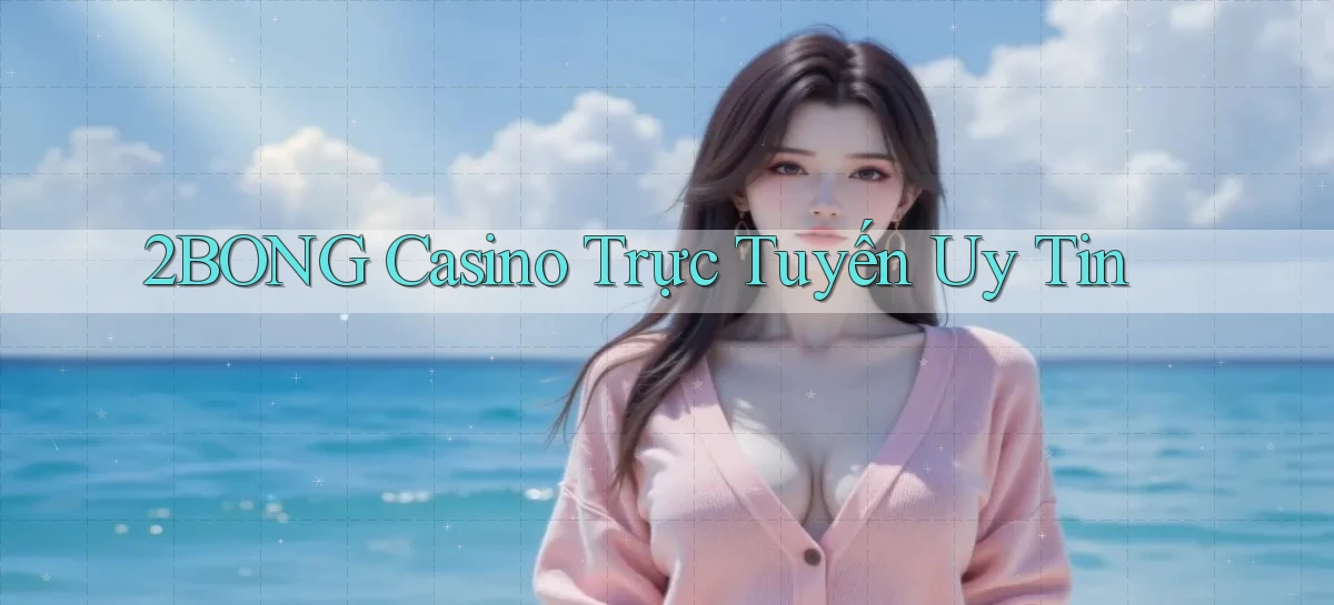 2bong casino trực tuyến uy tín