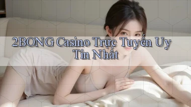 2bong casino trực tuyến uy tín nhất