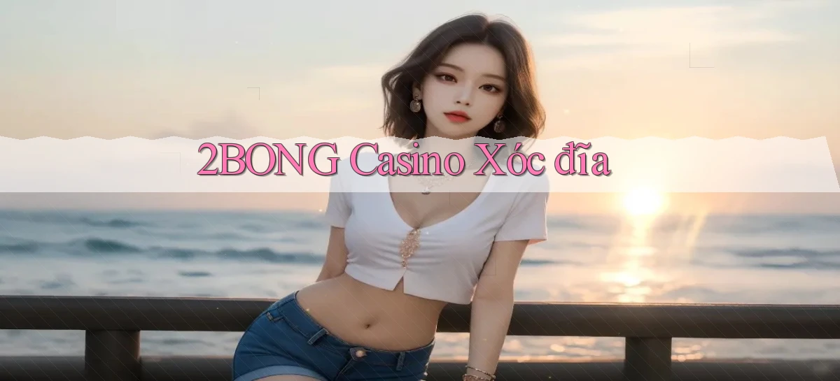2bong casino xóc đĩa