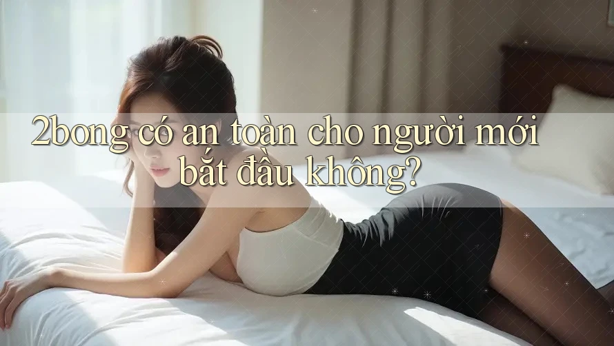 2bong có an toàn cho người mới bắt đầu không? 2bong có an toàn cho người mới bắt đầu không?