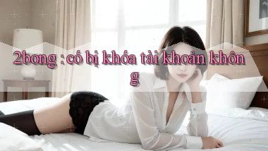 2bong có bị khóa tài khoản không
