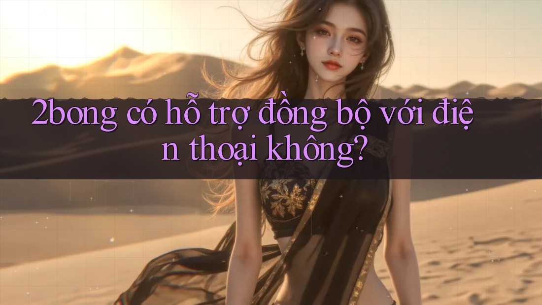2bong có hỗ trợ đồng bộ với điện thoại không?