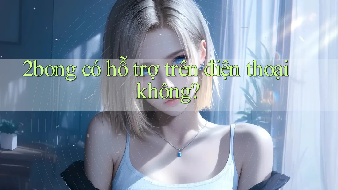 2bong có hỗ trợ trên điện thoại không?