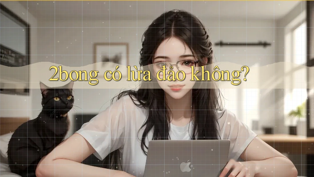 2bong có lừa đảo không? 2bong có lừa đảo không?
