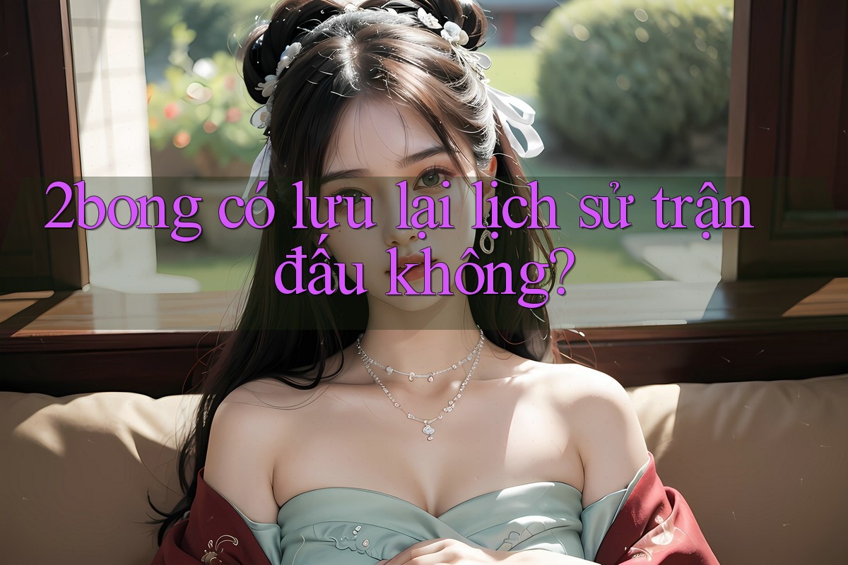 2bong có lưu lại lịch sử trận đấu không?