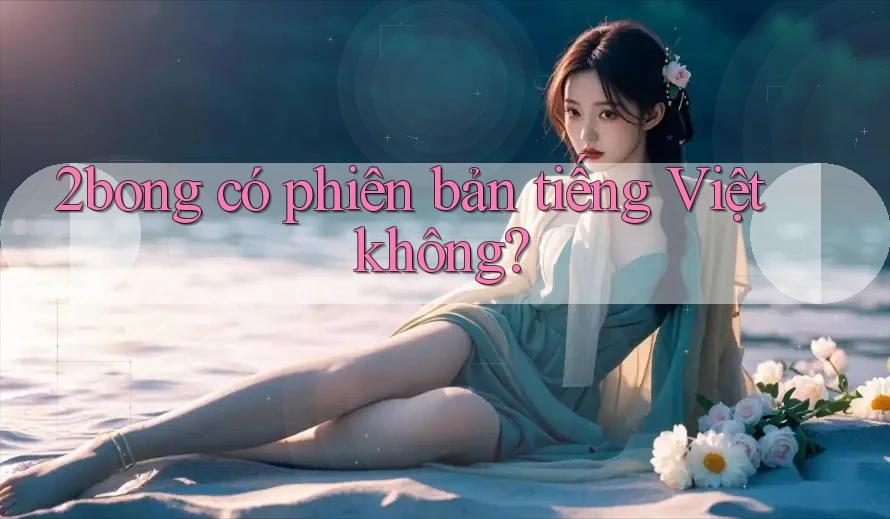 2bong có phiên bản tiếng Việt không? 2bong có phiên bản tiếng Việt không?