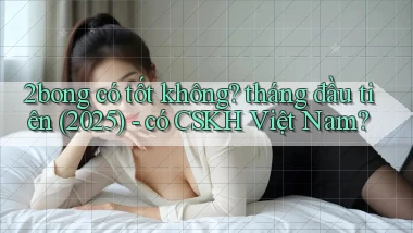 2bong có tốt không tháng đầu tiên (2025)   có CSKH Việt Nam
