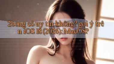 2bong có uy tín không gợi ý trên iOS 18 (2026) MacOS