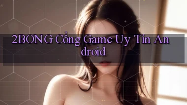 2bong  cổng game uy tín android