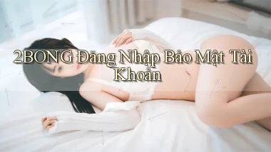 2bong  Đăng nhập bảo mật tài khoản