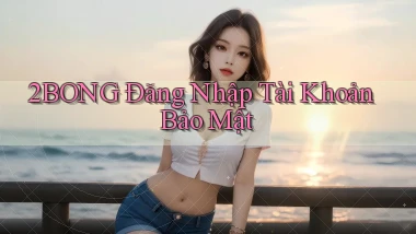 2bong  Đăng nhập tài khoản bảo mật