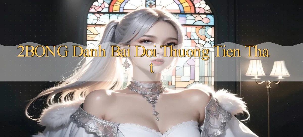 2bong  danh bai doi thuong tien that