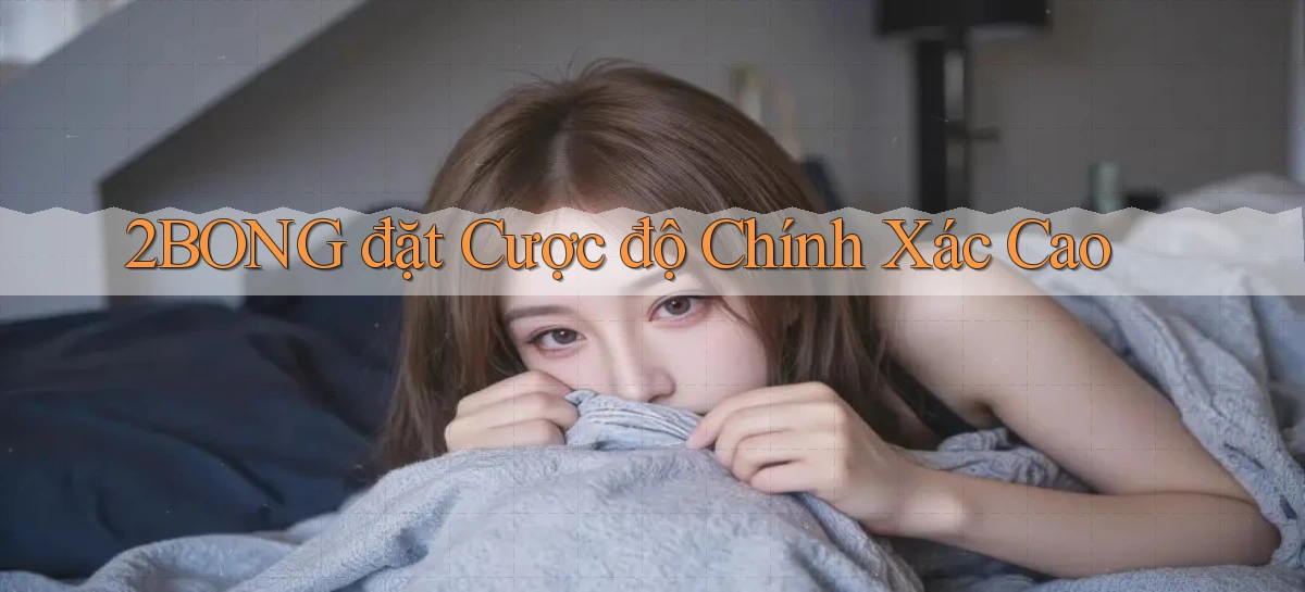 2bong  đặt cược độ chính xác cao