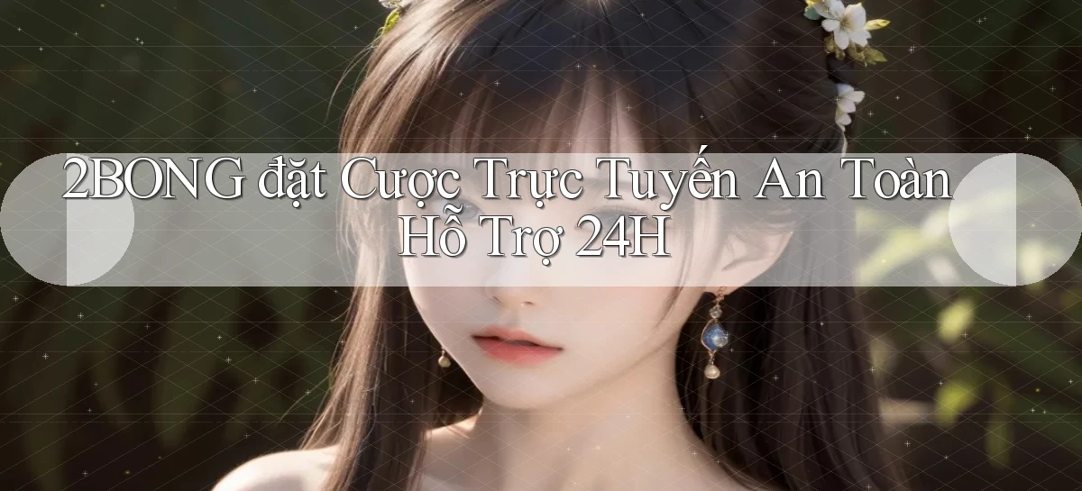 2bong  đặt cược trực tuyến an toàn hỗ trợ 24h