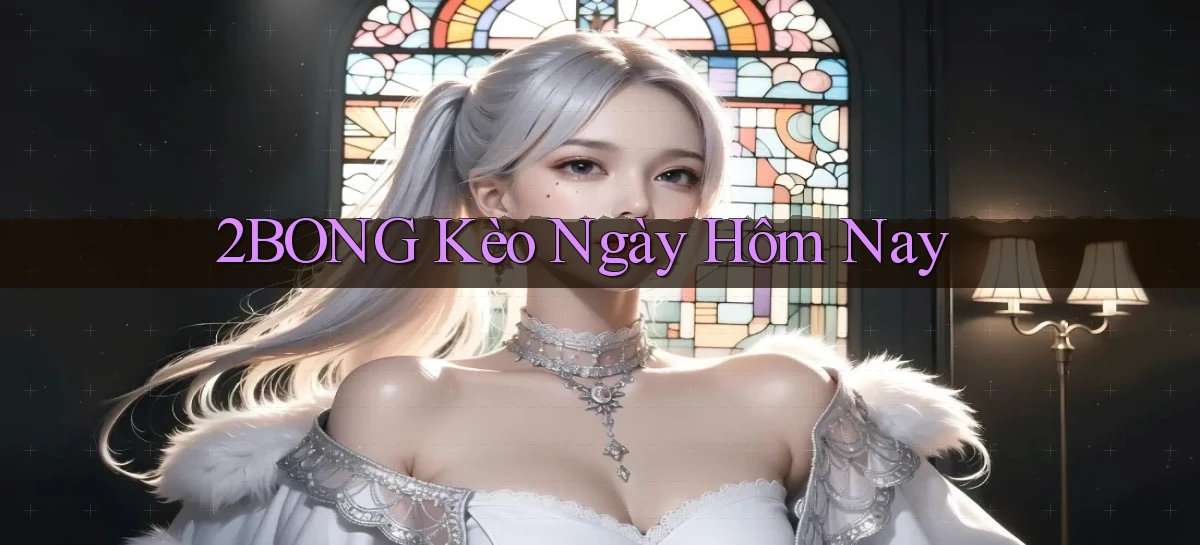 2bong  kèo ngày hôm nay