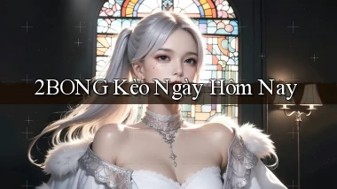 2bong  kèo ngày hôm nay