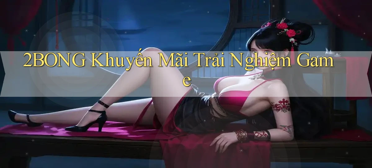 2bong  khuyến mãi trải nghiệm game