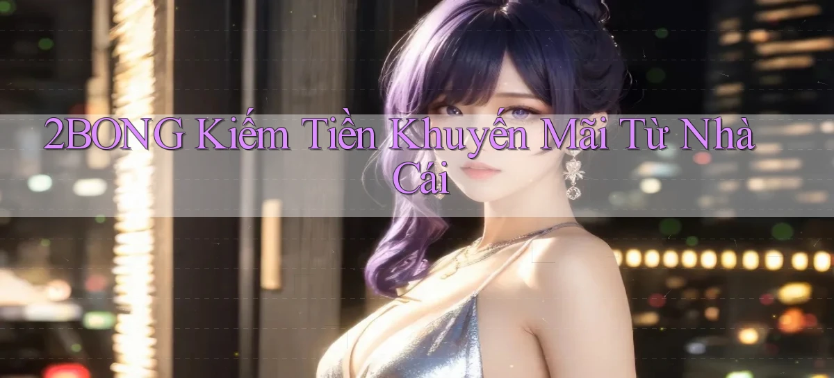 2bong  kiếm tiền khuyến mãi từ nhà cái
