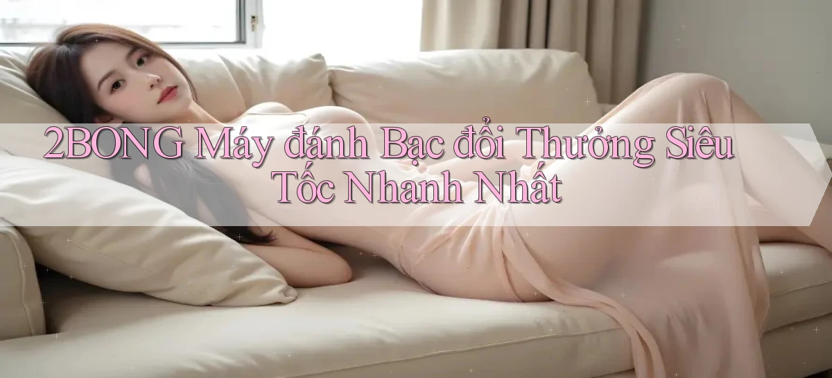 2bong  máy đánh bạc đổi thưởng siêu tốc nhanh nhất