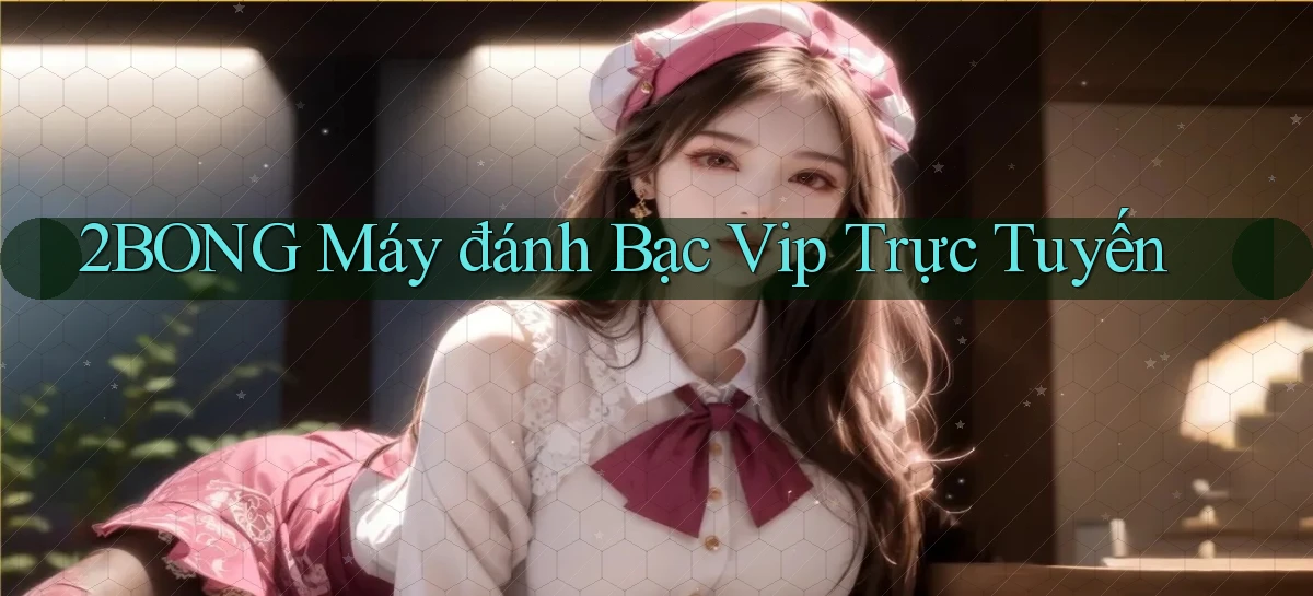 2bong  máy đánh bạc vip trực tuyến
