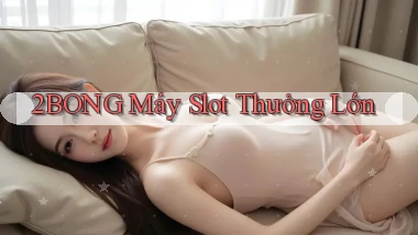 2bong  máy slot thưởng lớn