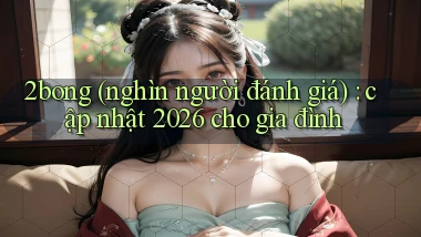 2bong (nghìn người đánh giá) cập nhật 2026 cho gia đình